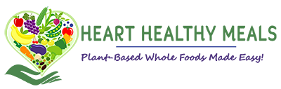 Heart Healthy Meals – Plant- based Whole Foods Made Easy!